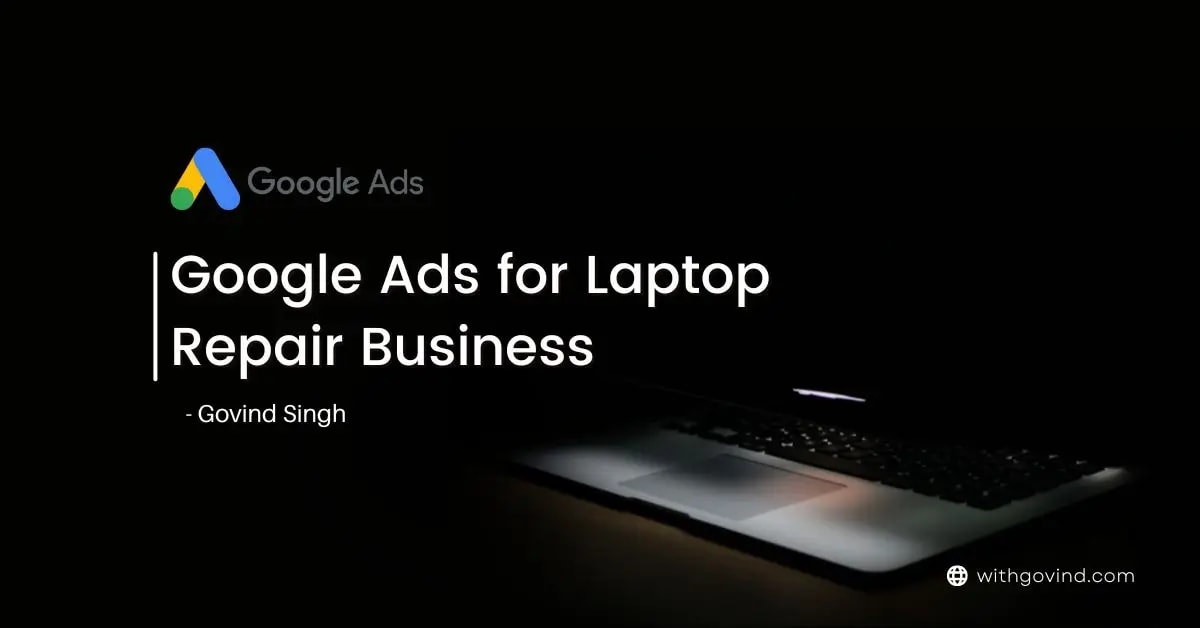 How to Create Google Ads Campaign for Laptop Repair Business - Govind Singh Google Ads for Laptop Repair Business